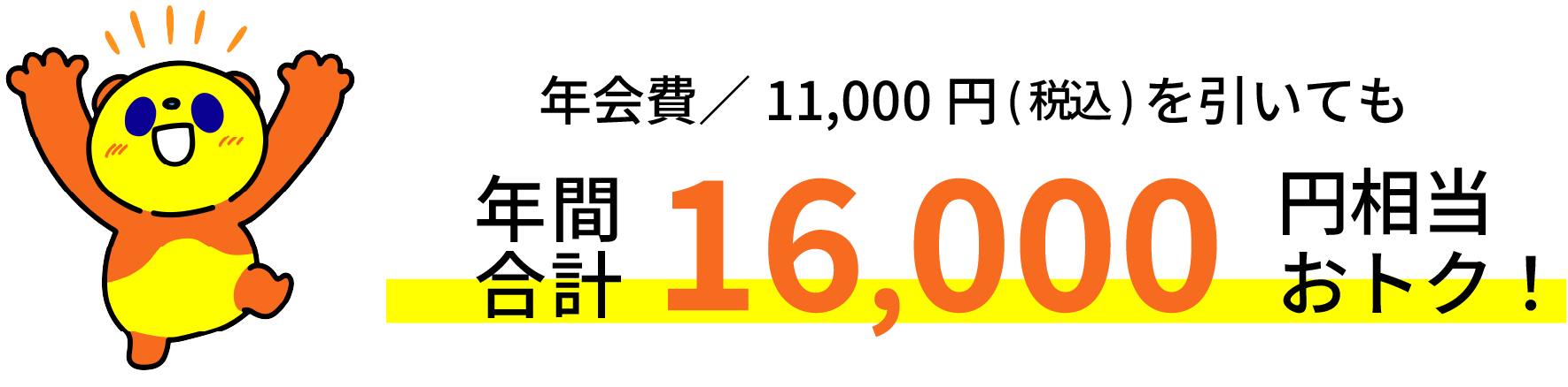 年会費/11,000円（税込）を引いても年間合計16,000円相当おトク！