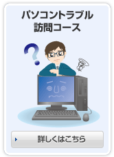 パソコントラブル訪問コース 詳しくはこちら
