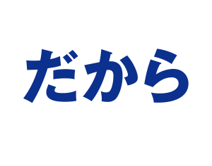 だから