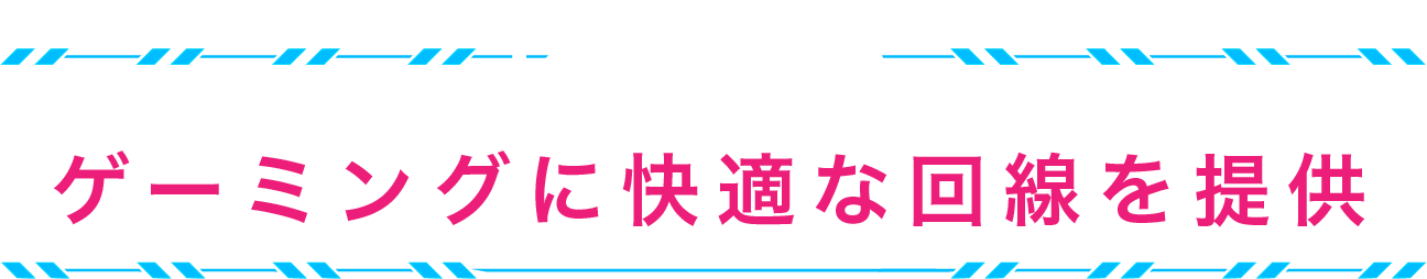 ゲーミングに快適な回線を提供
