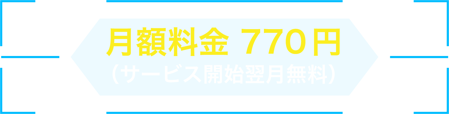 月額料金 770円（サービス開始翌月無料）