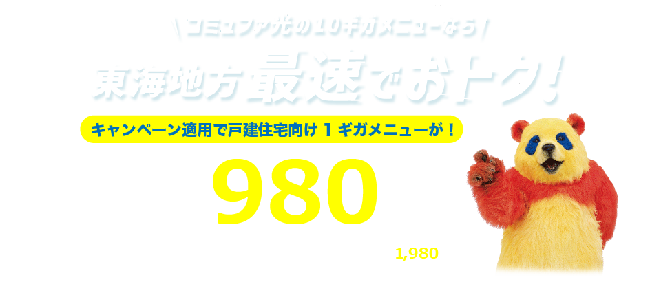 コミュファ光の10ギガメニューなら 東海地方最速でおトク！ おトクなキャンペーン開催中！ 「初期費用 無料」「回線工事費 無料」「他社契約解除料 撤去費用など 全額還元」 ネット回線のイライラをおトクに解消！