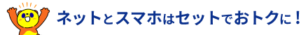 ネットとスマホはセットならおトクに！