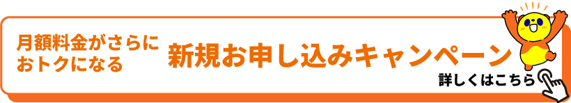 月額料金がおトクになるキャンペーン実施中 詳しくはこちら