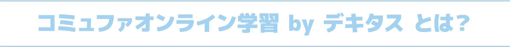 コミュファオンライン学習 by デキタス とは？