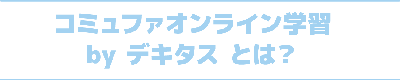 コミュファオンライン学習 by デキタス とは？
