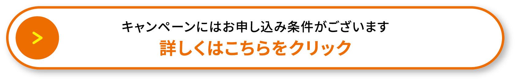 キャンペーンにはお申し込み条件がございます 詳しくはこちらをクリック