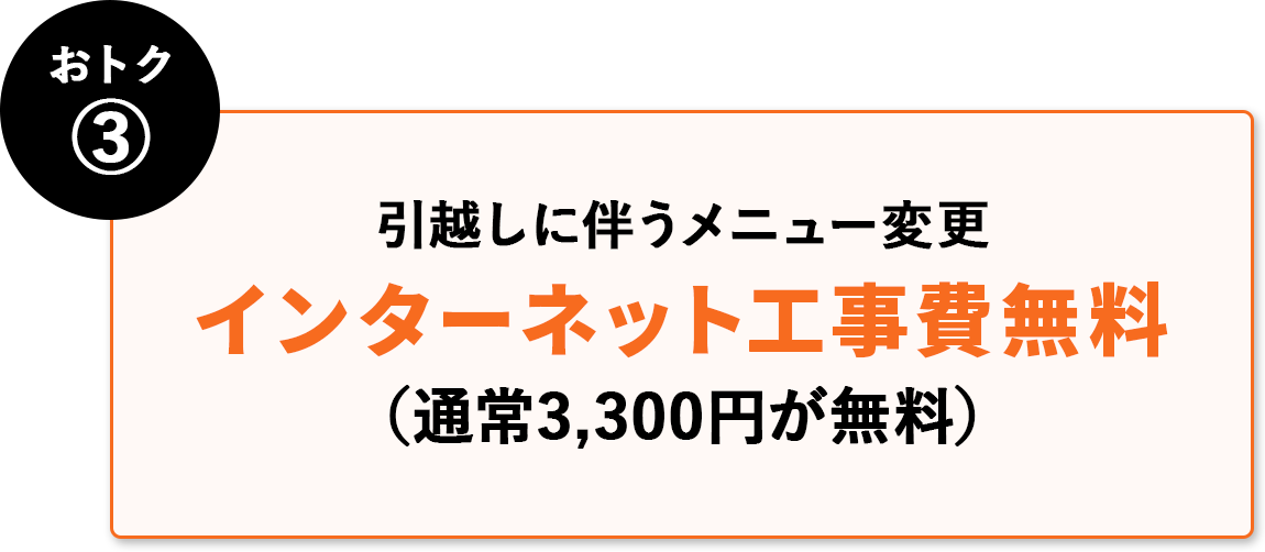 おトク③ 引越しに伴うメニュー変更手数料無料(通常3,300円が無料)