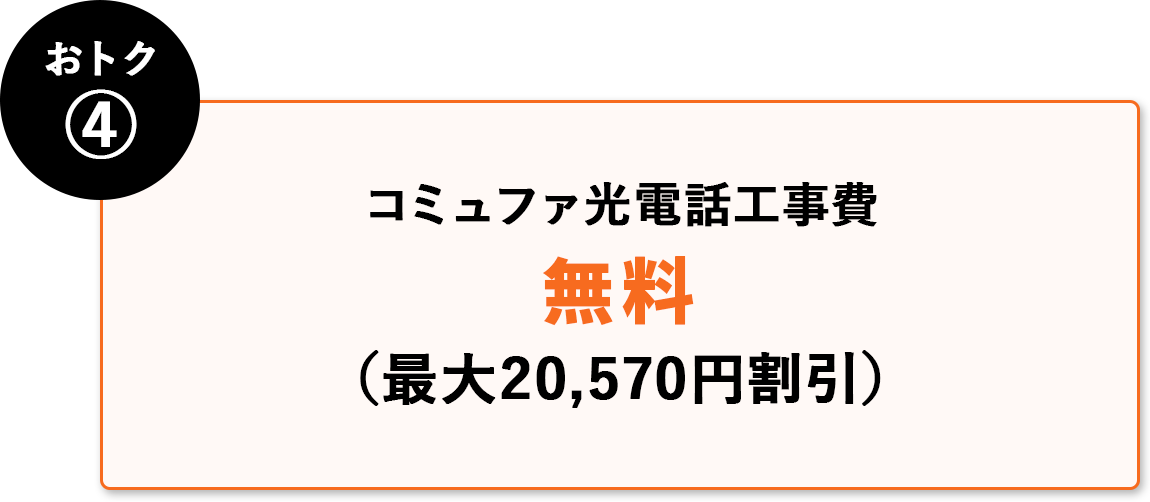 おトク④ コミュファ光電話工事費無料(最大20,570円割引)