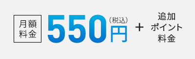 月額料金 550円(税込) + 追加ポイント料金
