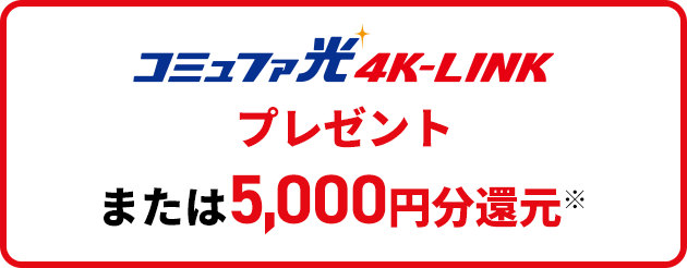 コミュファ光4K-LINKプレゼントまたは5,000円分還元