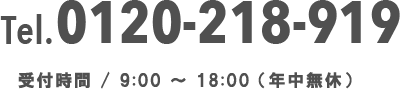 Tel.0120-218-919　受付時間／9：00〜20：00（年中無休）